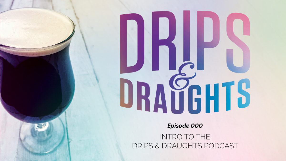 Drips & Draughts - Episode 1 - An Introduction to the Podcast