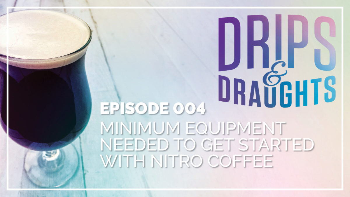 Minimum Equipment Necessary to Get Started with Nitro Coffee - Drips & Draughts - Episode 4