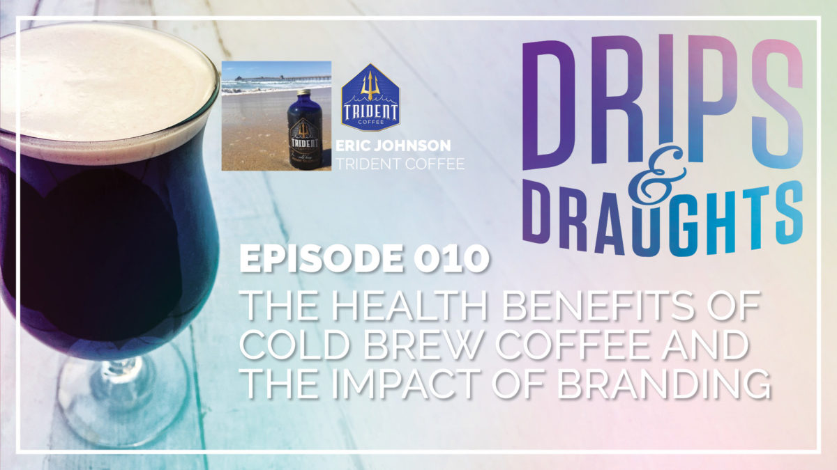 Episode 10 - The Health Benefits of Cold Brew Coffee and the Impact of Branding