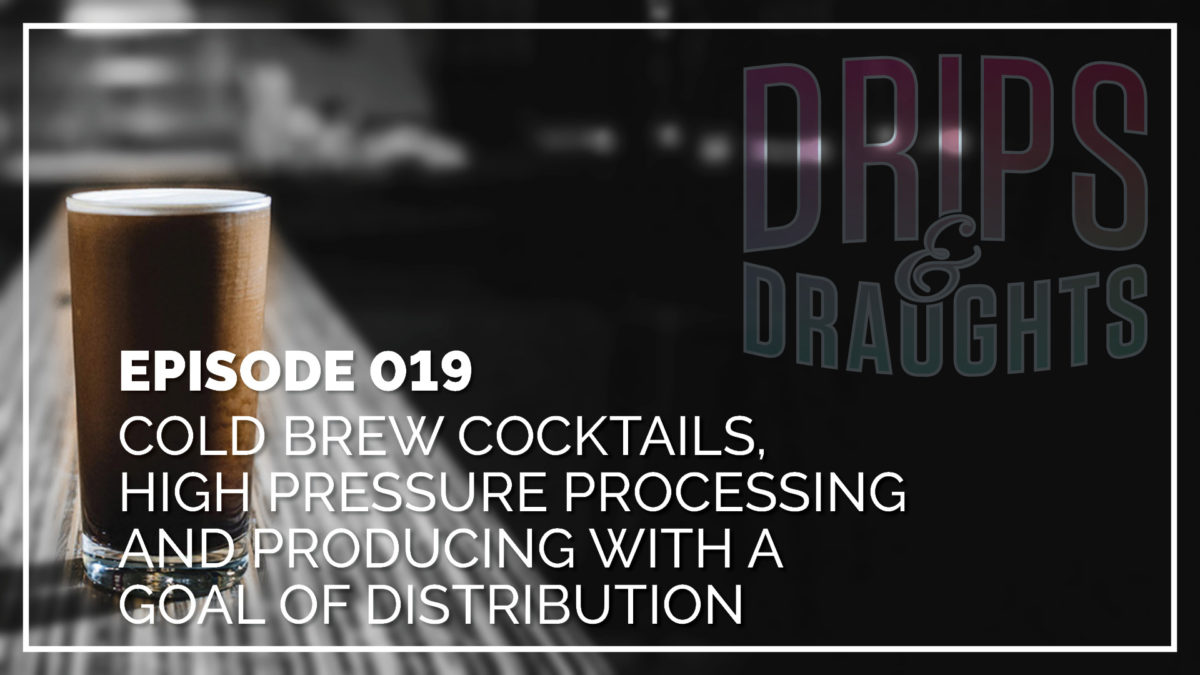 Episode 19: Cold Brew Cocktails, High Pressure Pasteurization, Distribution