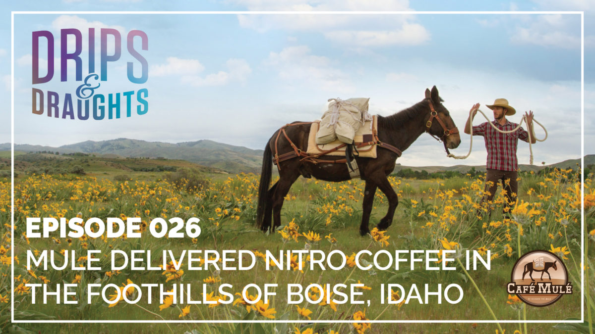 Episode 26: Mule Delivered Nitro Coffee in the Foothills of Boise, Idaho