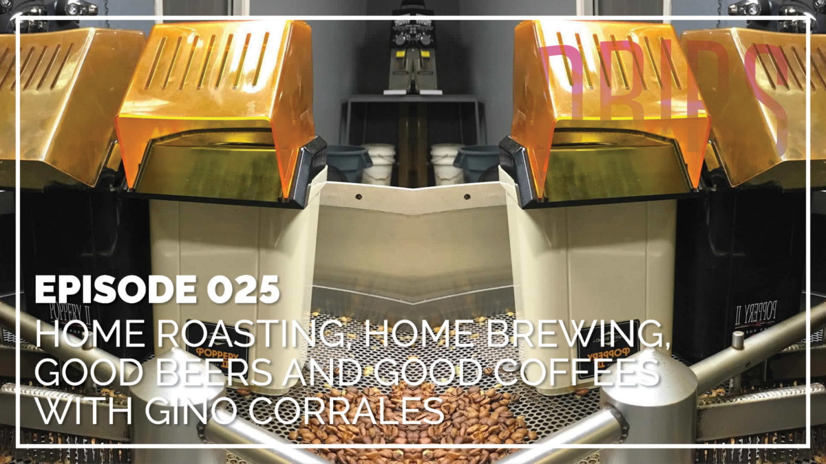 Home Roasting, Home Brewing, Good Beers and Good Coffees with Gino Corrales