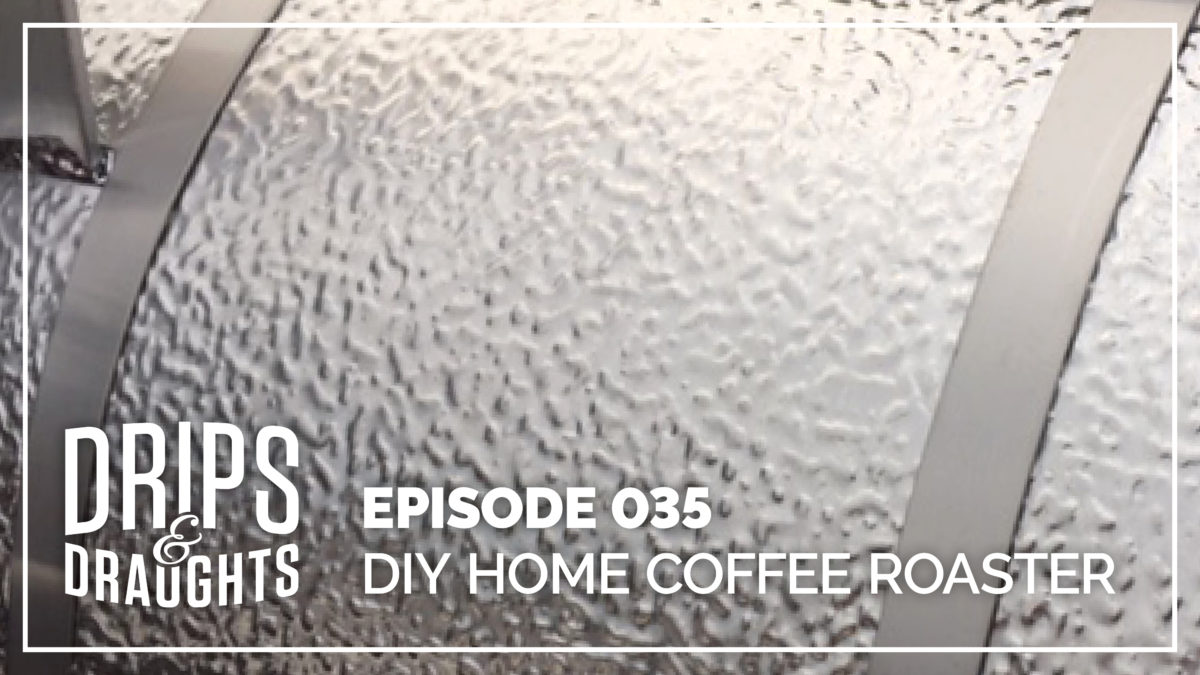 Episode 35 - DIY: Building a Home Coffee Roaster