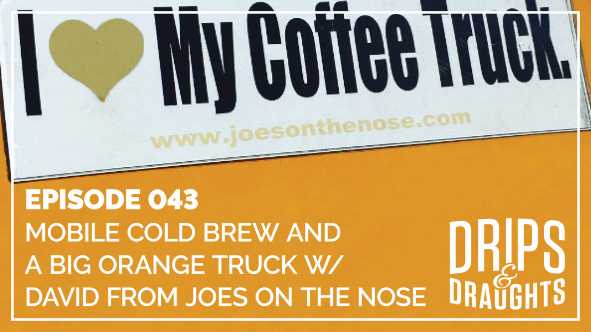 Mobile Cold Brew and a Big Orange Truck w/ David from Joes on the Nose