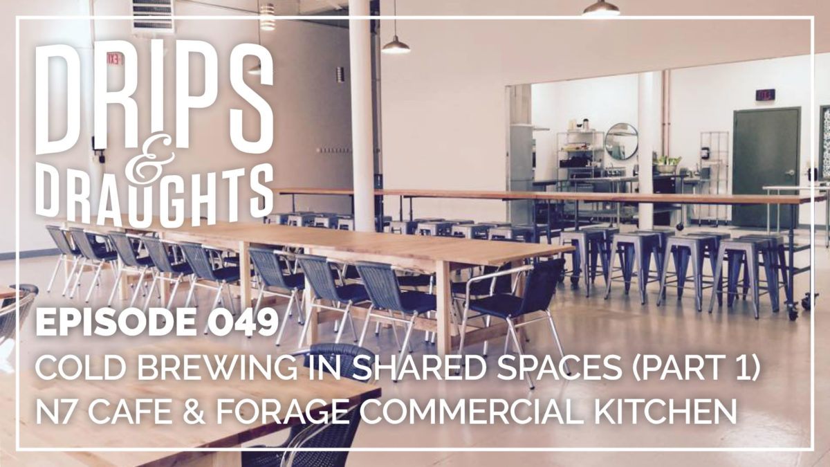 049: Cold Brewing in Shared Spaces (Part 1) - N7 Cafe & Forage Commercial Kitchen