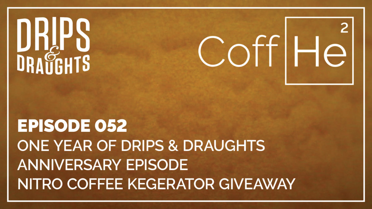 052: One Year of Drips & Draughts / Anniversary Episode / Nitro Coffee Kegerator Giveaway