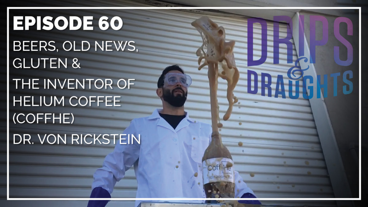 Beers, Old News, Gluten & The Inventor of Helium Coffee (CoffHe) – Dr. Von Rickstein