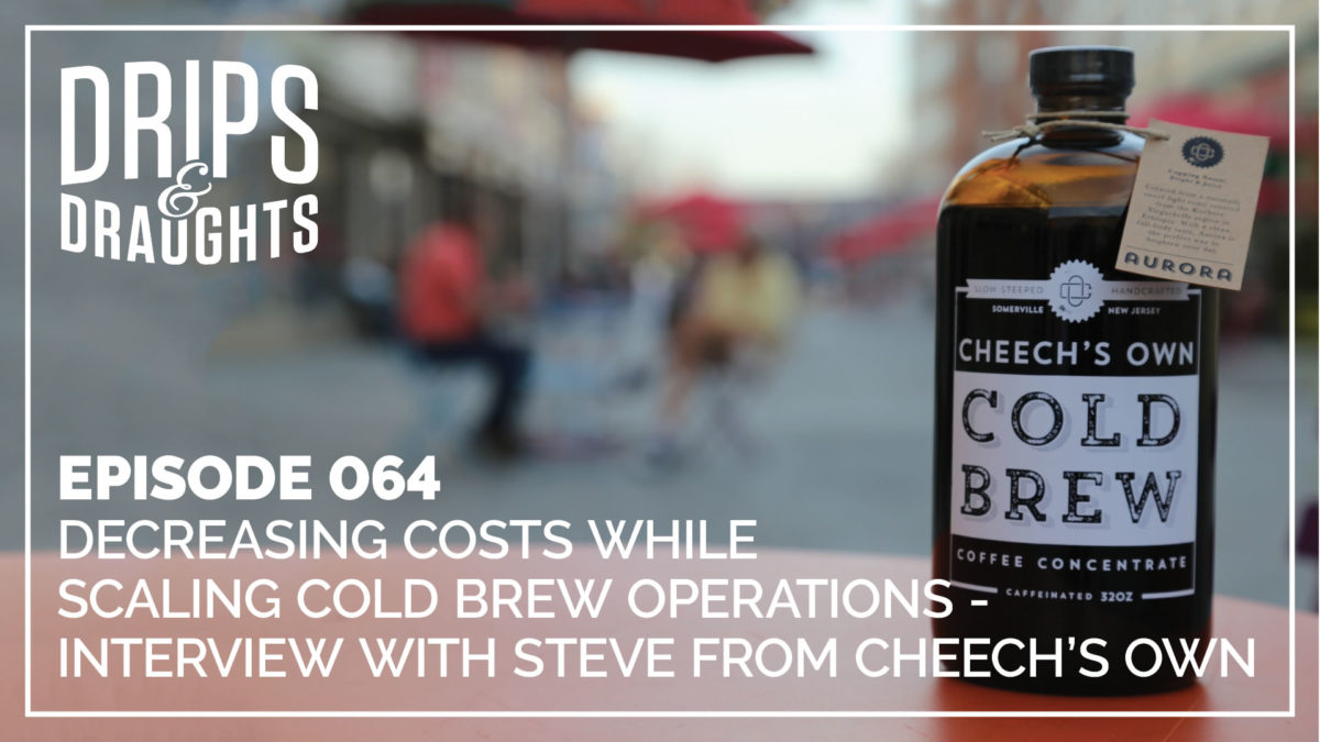 064: Decreasing Costs While Scaling Cold Brew Operations - Interview with Steve from Cheech's Own