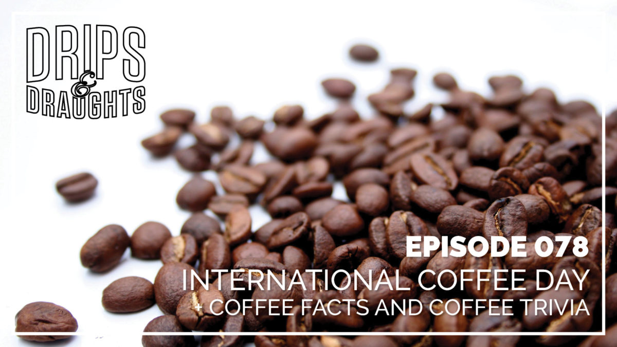 078: International Coffee Day + Coffee Facts and Coffee Trivia
