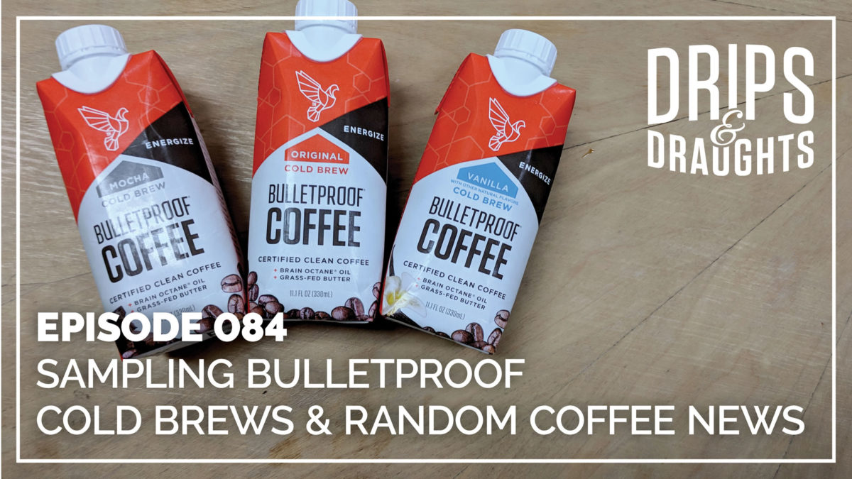 084: Sampling Bulletproof Cold Brews & Random Coffee News