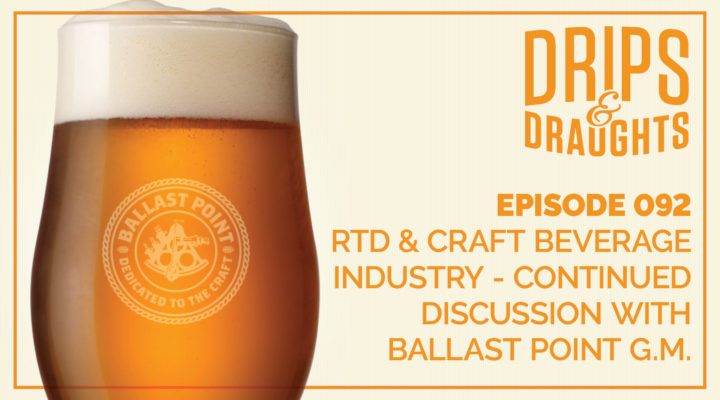 092: RTD & Craft Beverage Industry - Continued Discussion with Ballast Point GM
