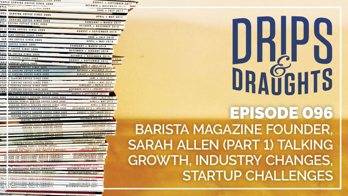 096: Talking Growth, Industry Changes, Startup Challenges with Barista Magazine Founder, Sarah Allen (Part 1)