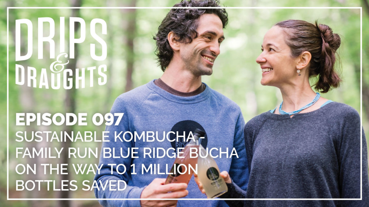 097: Sustainable Kombucha - Family Run Blue Ridge Bucha on the Way to 1 Million Bottles Saved